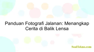 Panduan Fotografi Jalanan: Menangkap Cerita di Balik Lensa