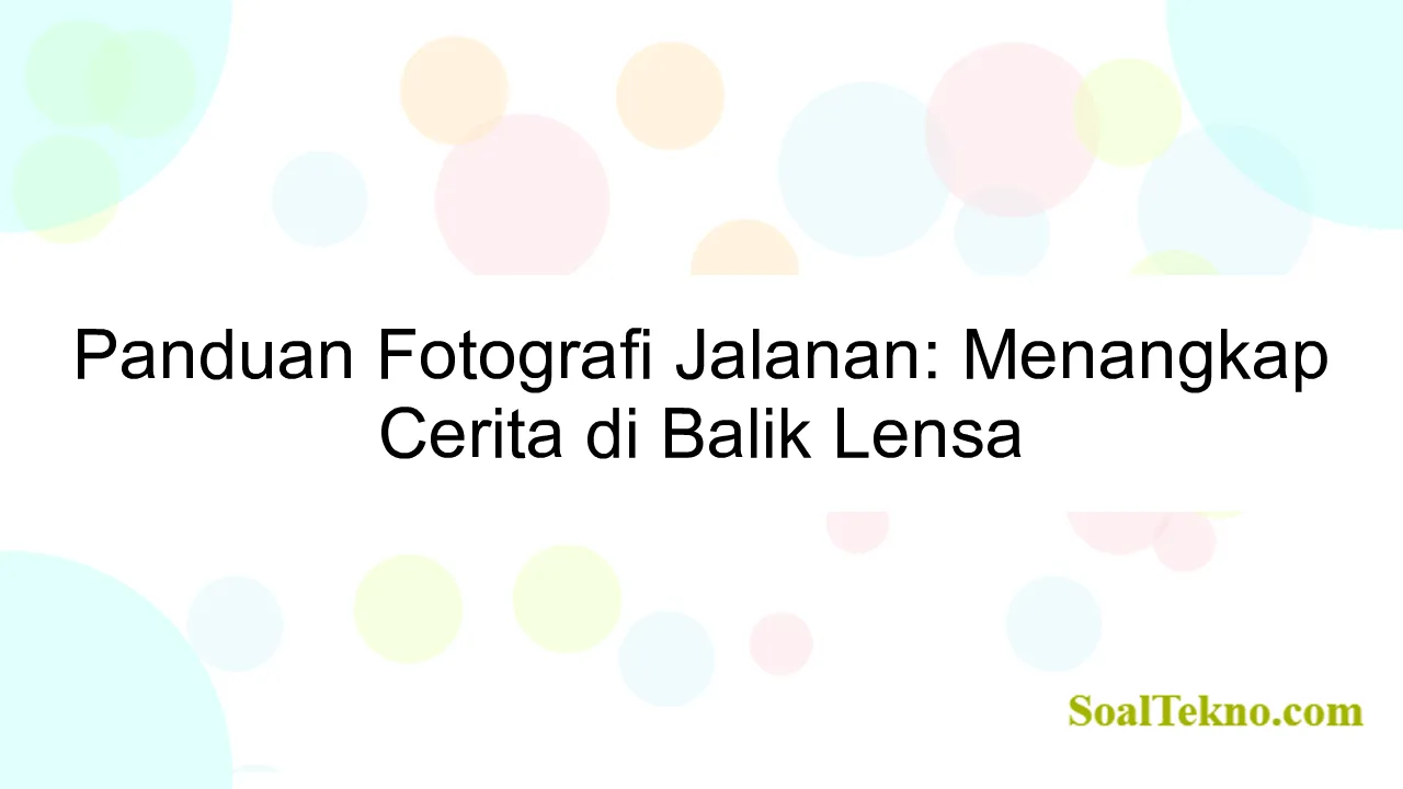 Panduan Fotografi Jalanan: Menangkap Cerita di Balik Lensa