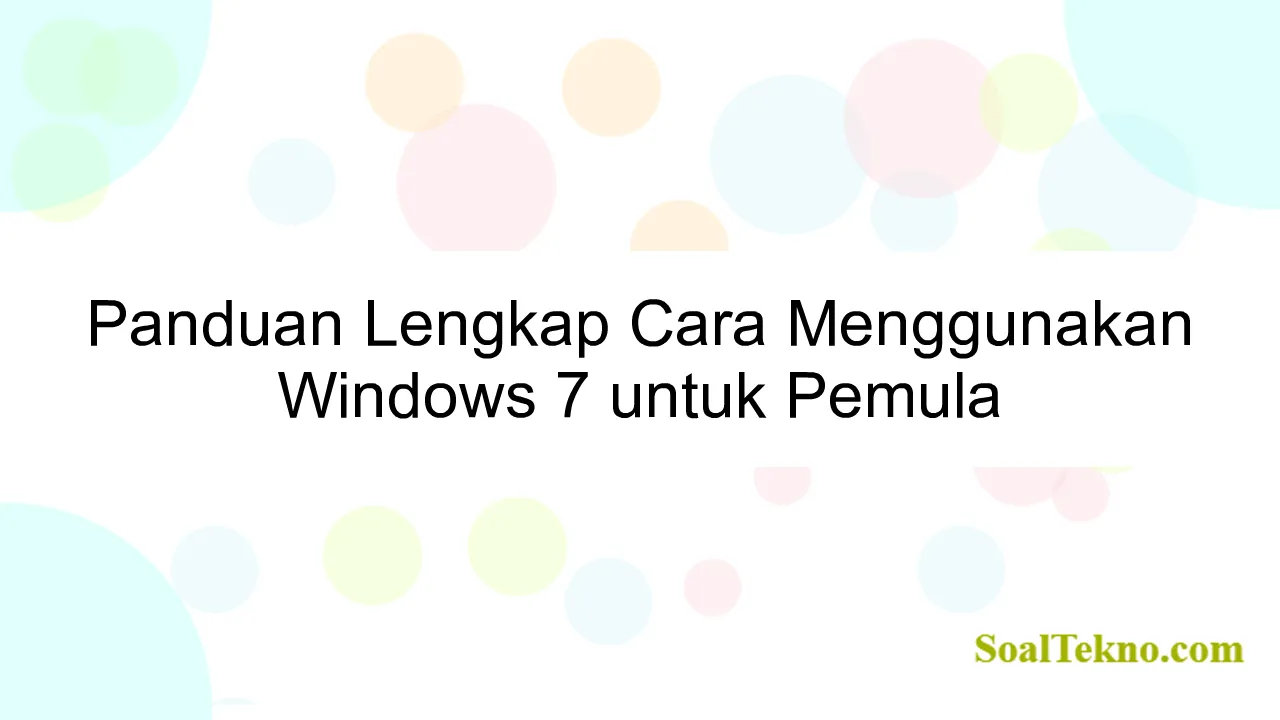 Panduan Lengkap Cara Menggunakan Windows 7 untuk Pemula