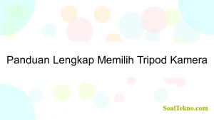 Panduan Lengkap Memilih Tripod Kamera