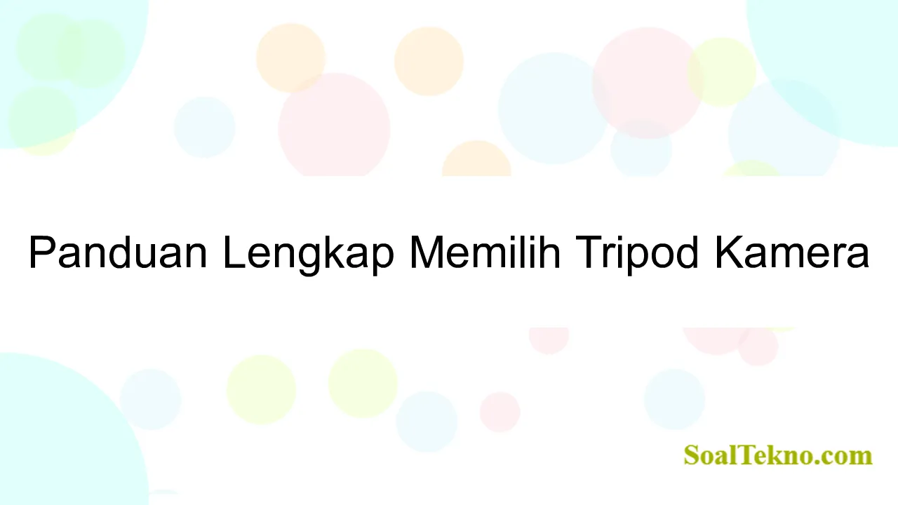 Panduan Lengkap Memilih Tripod Kamera