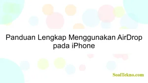 Panduan Lengkap Menggunakan AirDrop pada iPhone