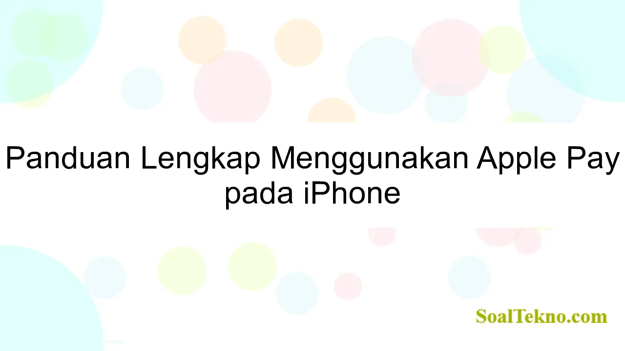 Panduan Lengkap Menggunakan Apple Pay pada iPhone