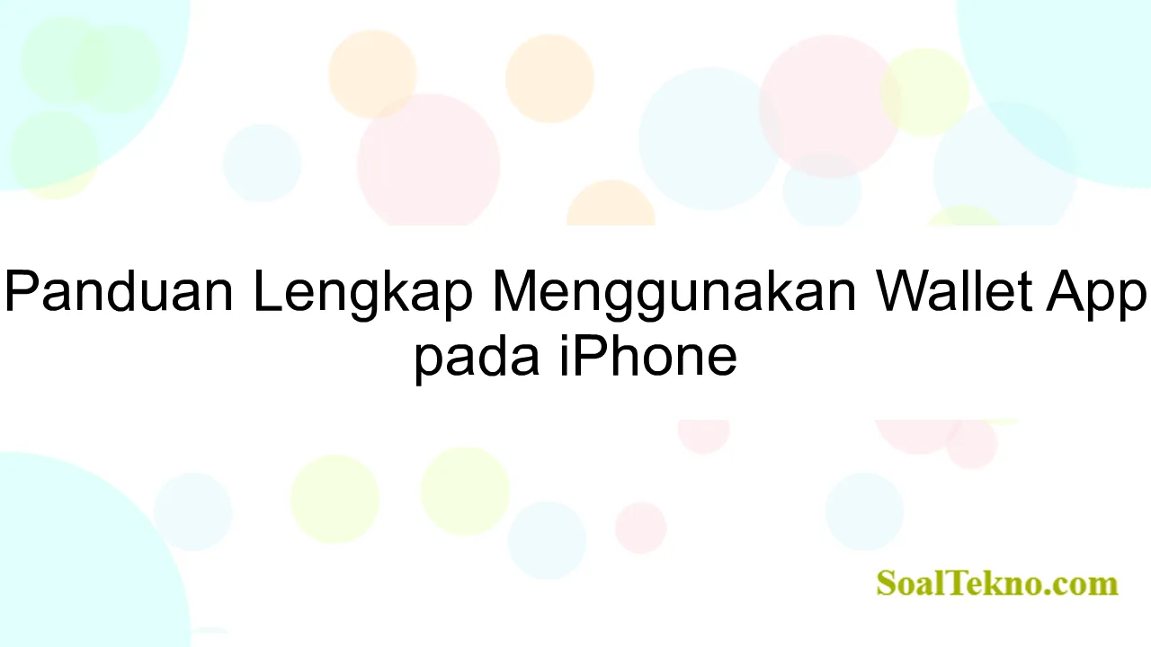 Panduan Lengkap Menggunakan Wallet App pada iPhone