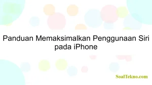 Panduan Memaksimalkan Penggunaan Siri pada iPhone