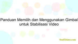 Panduan Memilih dan Menggunakan Gimbal untuk Stabilisasi Video