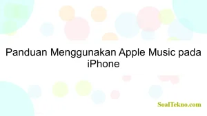 Panduan Menggunakan Apple Music pada iPhone