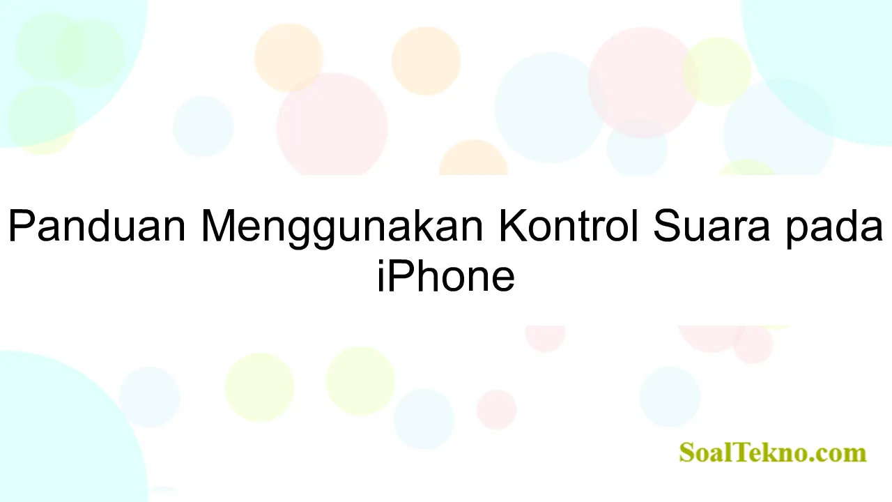 Panduan Menggunakan Kontrol Suara pada iPhone