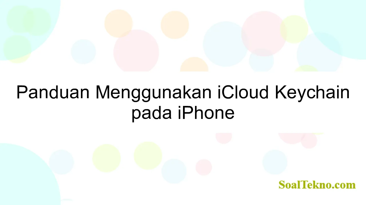 Panduan Menggunakan iCloud Keychain pada iPhone