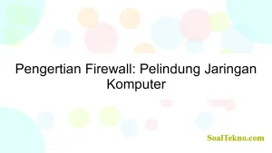 Pengertian Firewall: Pelindung Jaringan Komputer