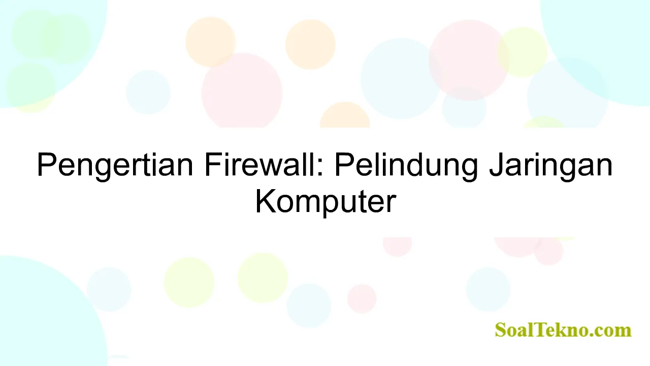 Pengertian Firewall: Pelindung Jaringan Komputer