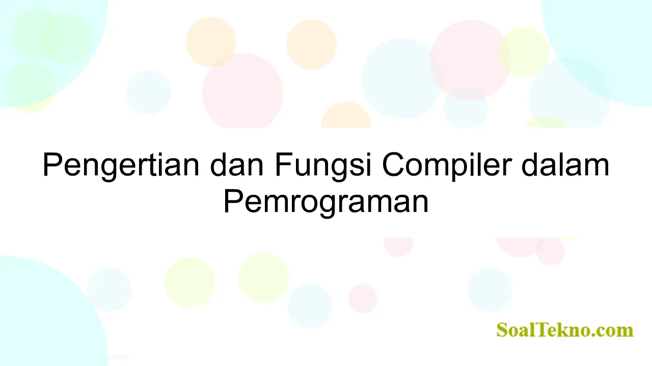 Pengertian dan Fungsi Compiler dalam Pemrograman