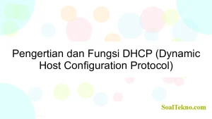 Pengertian dan Fungsi DHCP (Dynamic Host Configuration Protocol)