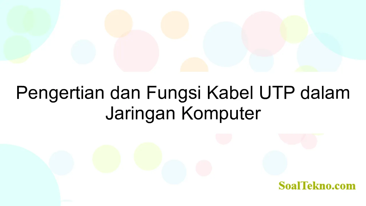 Pengertian dan Fungsi Kabel UTP dalam Jaringan Komputer