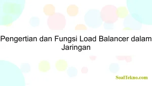 Pengertian dan Fungsi Load Balancer dalam Jaringan