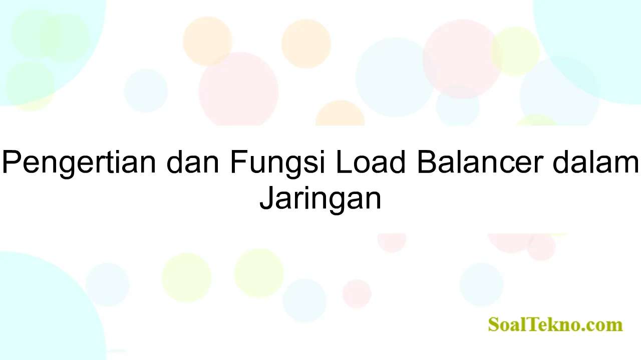 Pengertian dan Fungsi Load Balancer dalam Jaringan