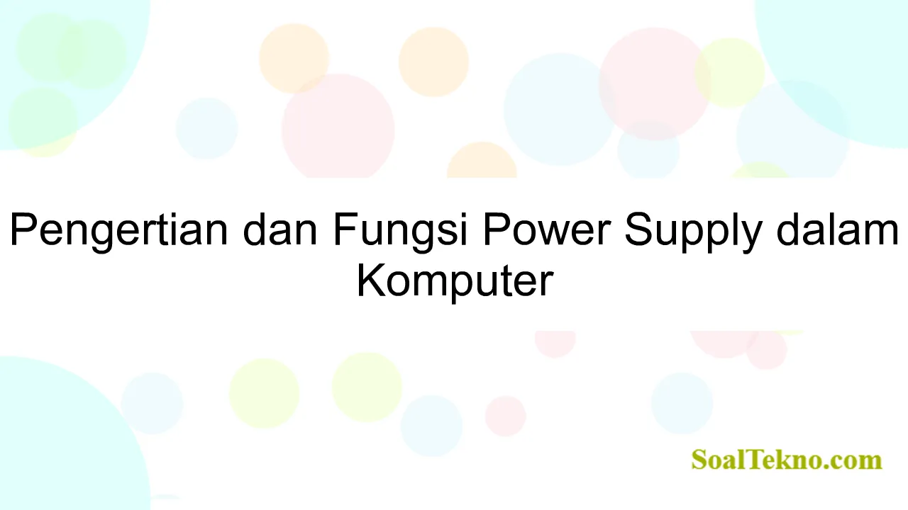 Pengertian dan Fungsi Power Supply dalam Komputer