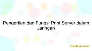 Pengertian dan Fungsi Print Server dalam Jaringan