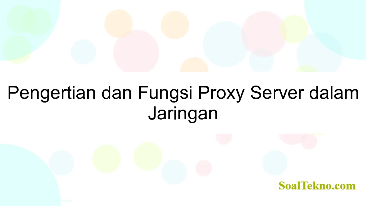 Pengertian dan Fungsi Proxy Server dalam Jaringan