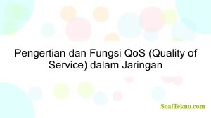 Pengertian dan Fungsi QoS (Quality of Service) dalam Jaringan