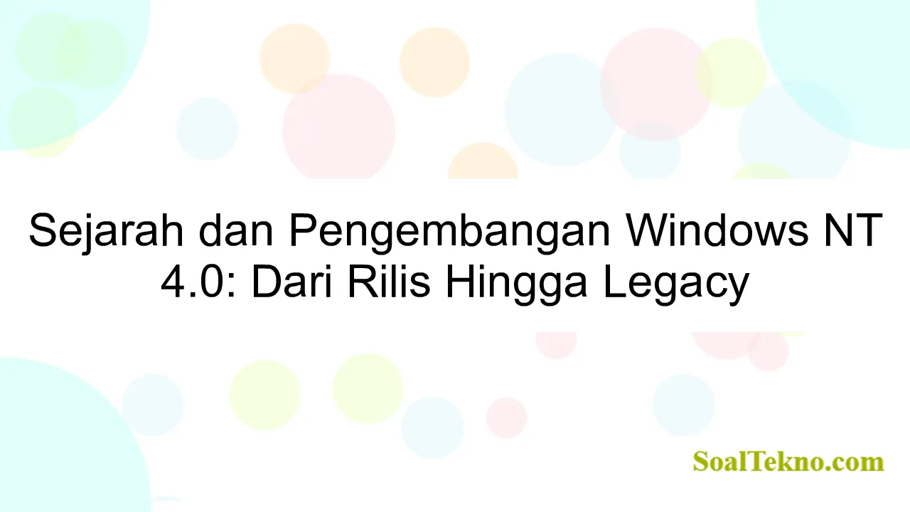 Sejarah dan Pengembangan Windows NT 4.0: Dari Rilis Hingga Legacy