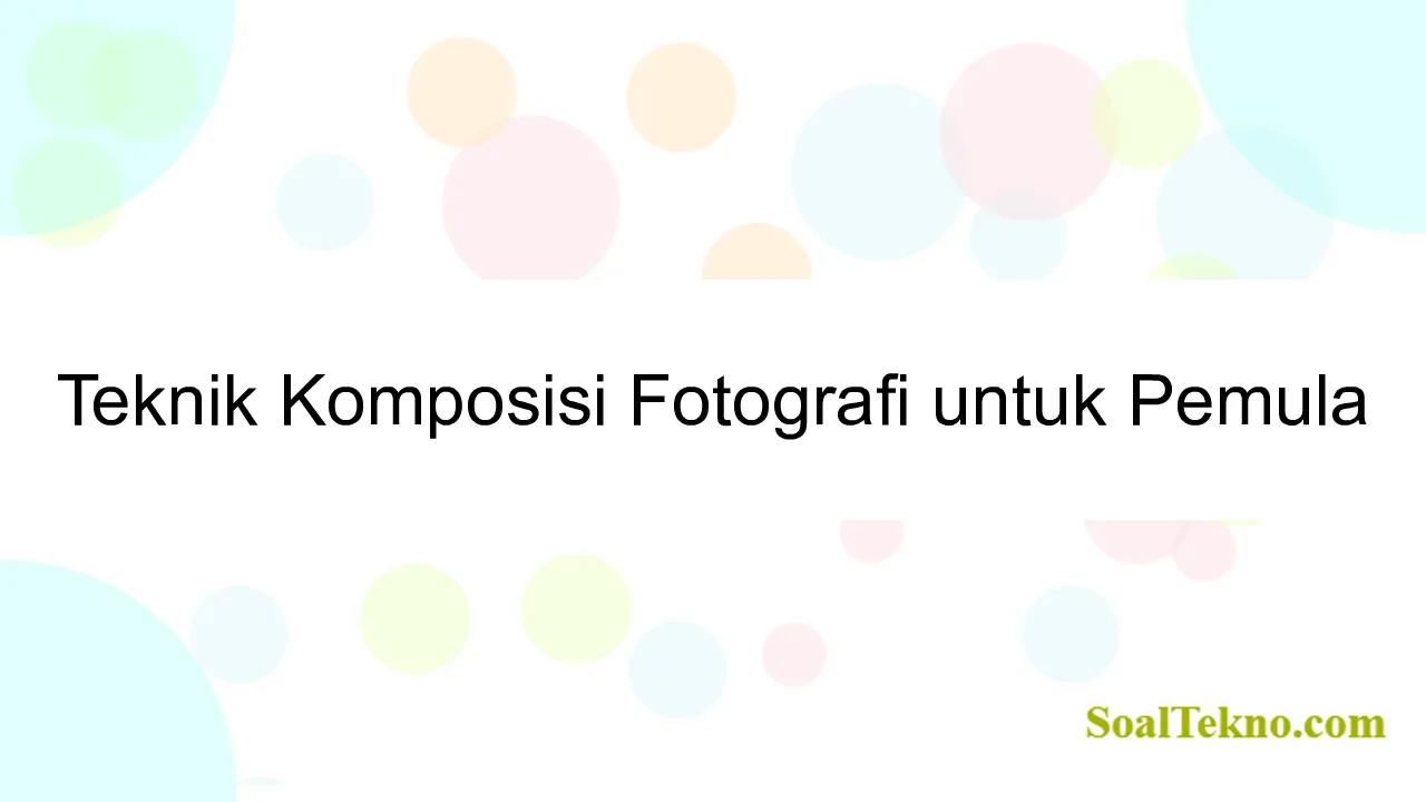 Teknik Komposisi Fotografi untuk Pemula