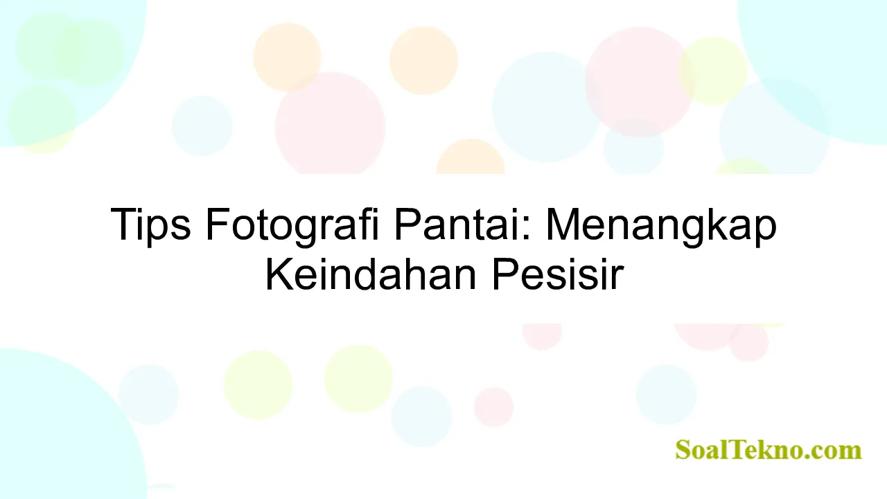 Tips Fotografi Pantai: Menangkap Keindahan Pesisir