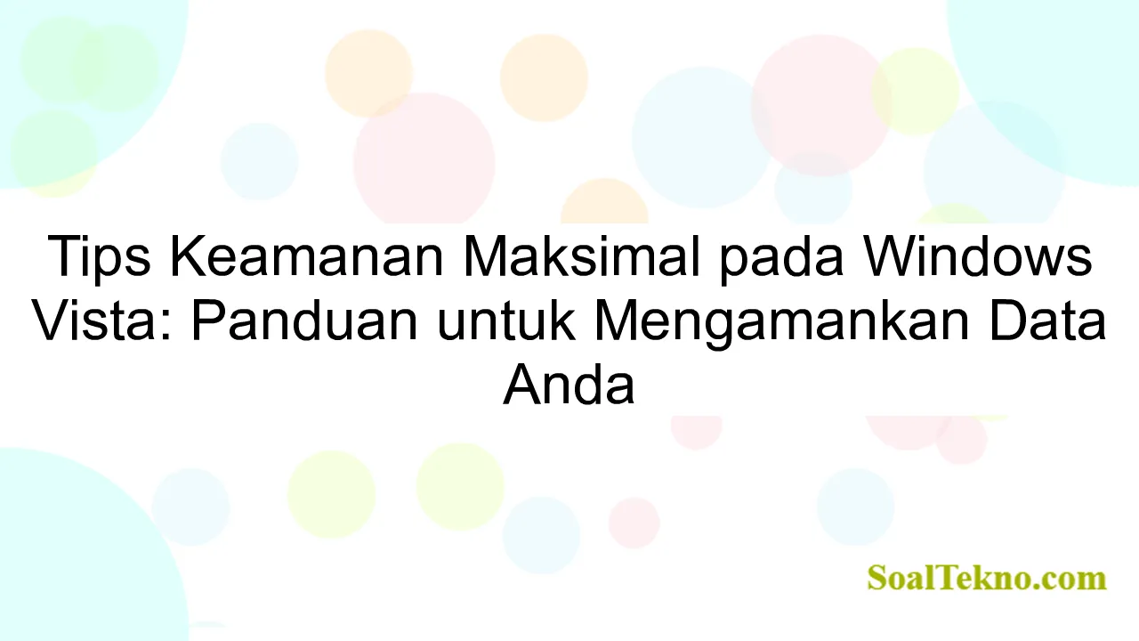 Tips Keamanan Maksimal pada Windows Vista: Panduan untuk Mengamankan Data Anda