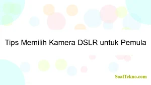 Tips Memilih Kamera DSLR untuk Pemula