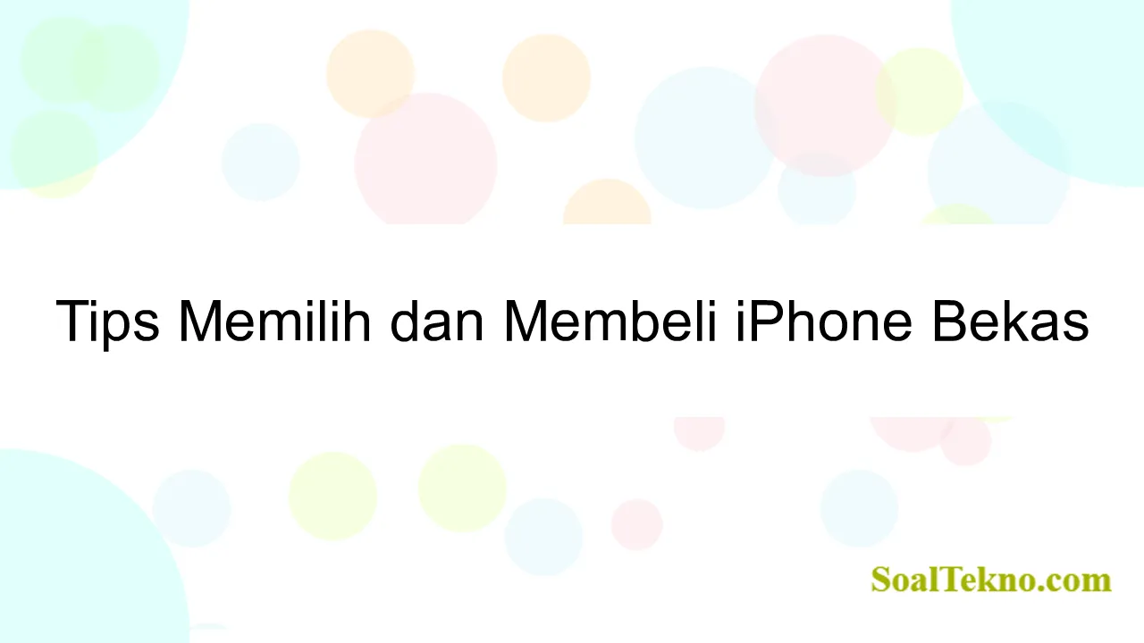 Tips Memilih dan Membeli iPhone Bekas