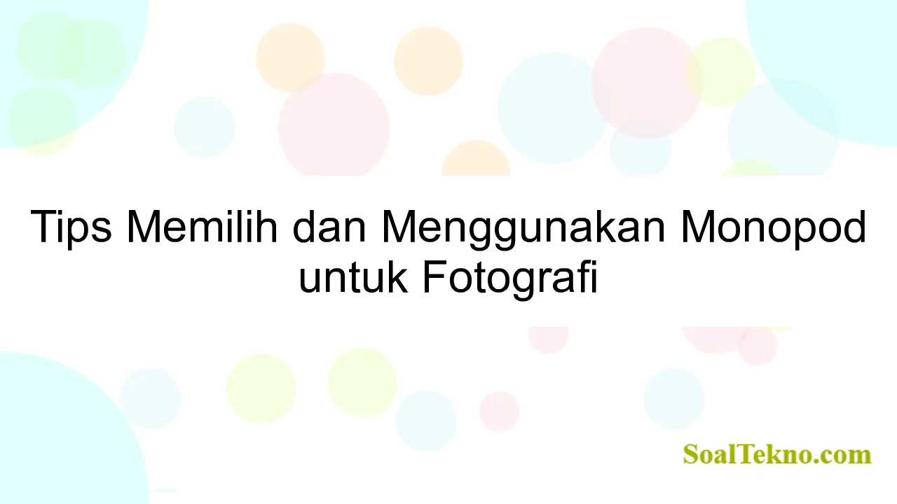 Tips Memilih dan Menggunakan Monopod untuk Fotografi