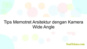 Tips Memotret Arsitektur dengan Kamera Wide Angle