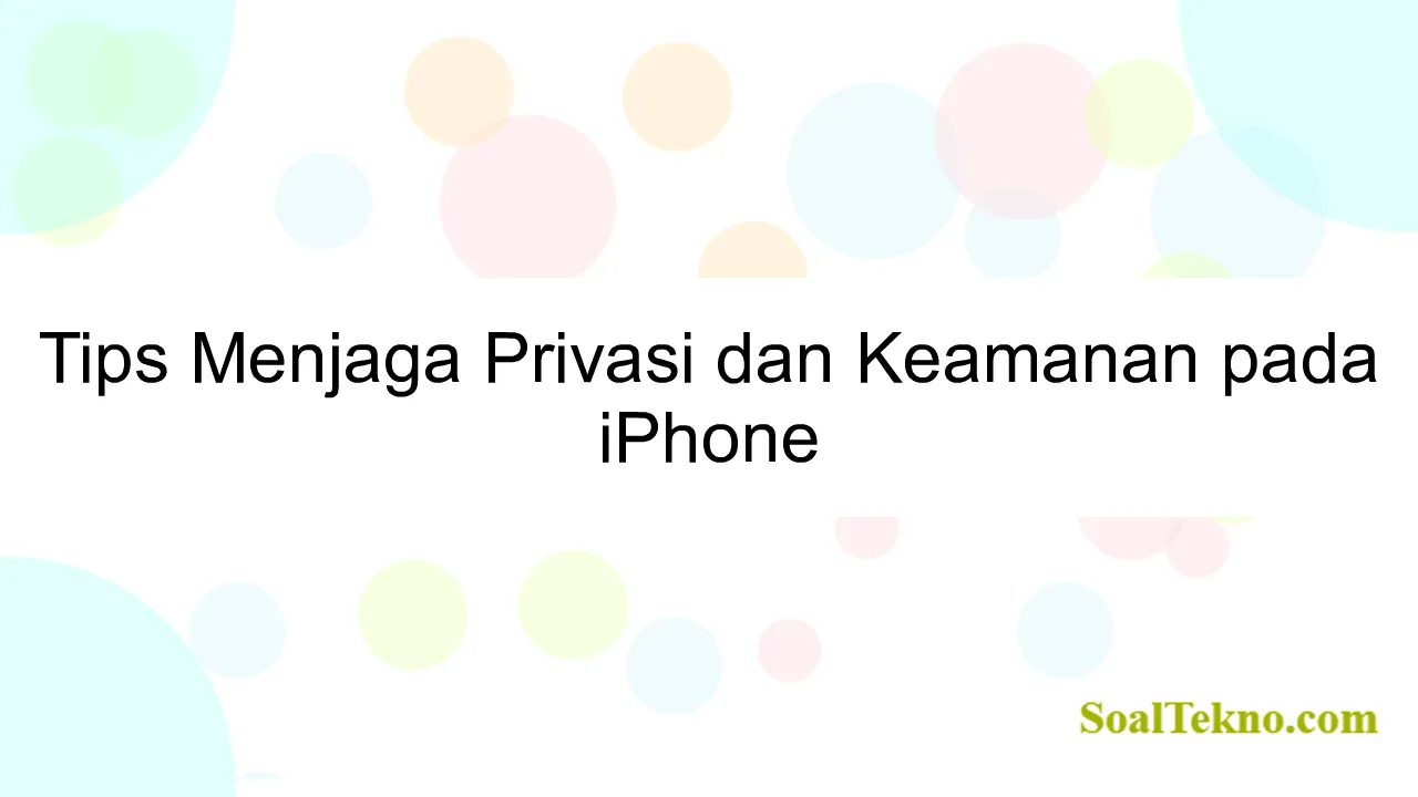 Tips Menjaga Privasi dan Keamanan pada iPhone