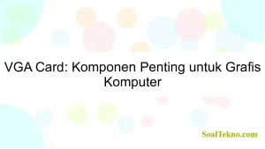 VGA Card: Komponen Penting untuk Grafis Komputer