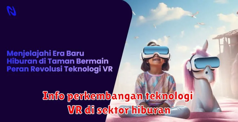 Info perkembangan teknologi VR di sektor hiburan