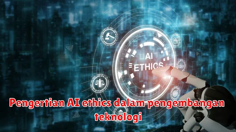 Pengertian AI ethics dalam pengembangan teknologi