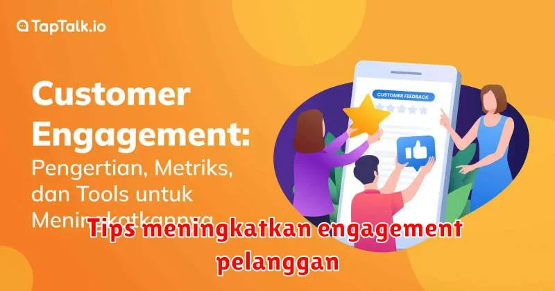 Tips meningkatkan engagement pelanggan